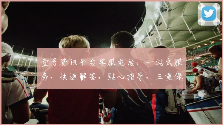 壹号资讯平台客服电话，一站式服务，快速解答，贴心指导，三重保障，敬请拨打